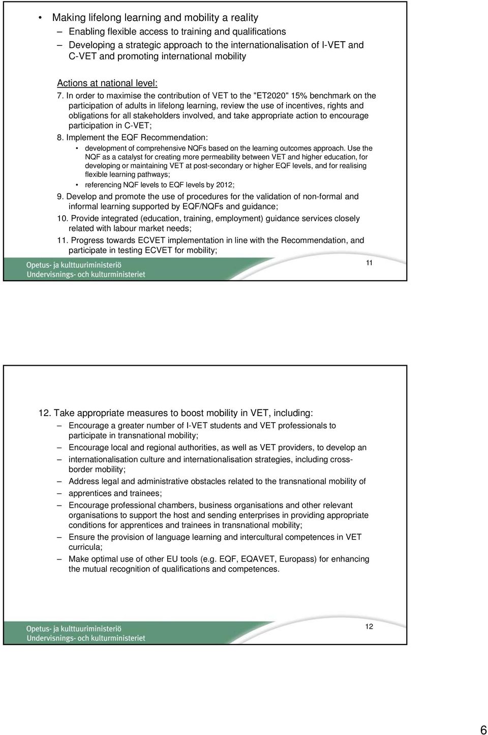 In order to maximise the contribution of VET to the "ET2020" 15% benchmark on the participation of adults in lifelong learning, review the use of incentives, rights and obligations for all