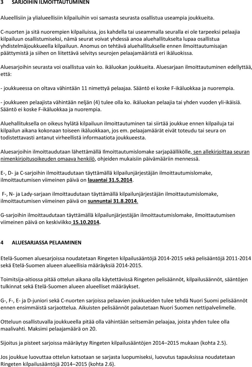 osallistua yhdistelmäjoukkueella kilpailuun. Anomus on tehtävä aluehallitukselle ennen ilmoittautumisajan päättymistä ja siihen on liitettävä selvitys seurojen pelaajamääristä eri ikäluokissa.