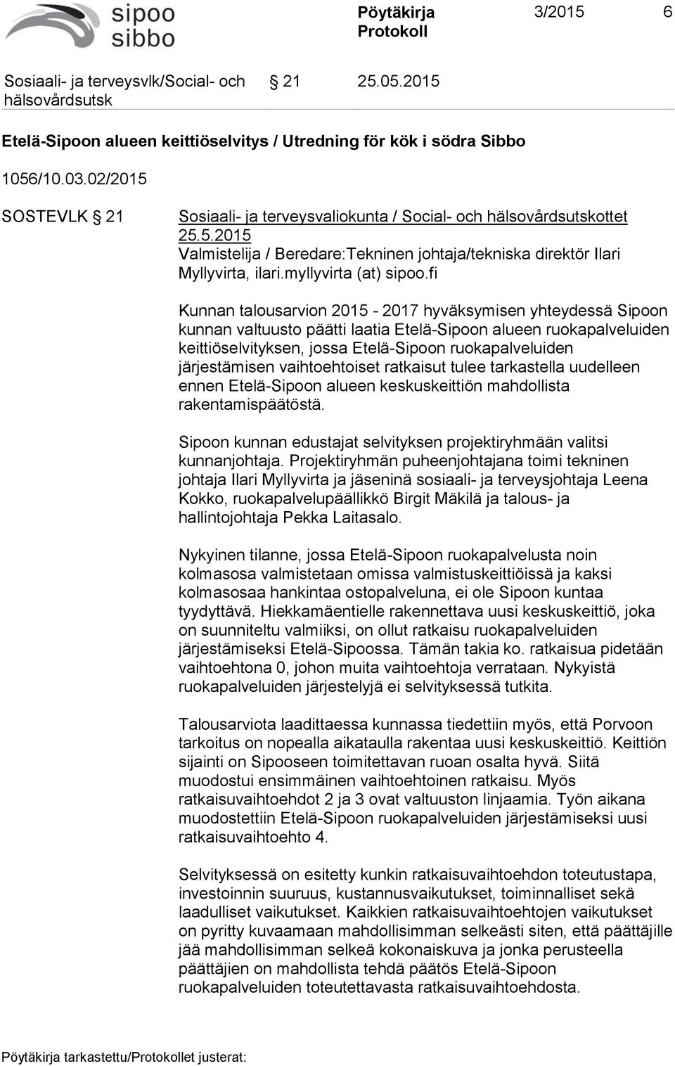fi Kunnan talousarvion 2015-2017 hyväksymisen yhteydessä Sipoon kunnan valtuusto päätti laatia Etelä-Sipoon alueen ruokapalveluiden keittiöselvityksen, jossa Etelä-Sipoon ruokapalveluiden