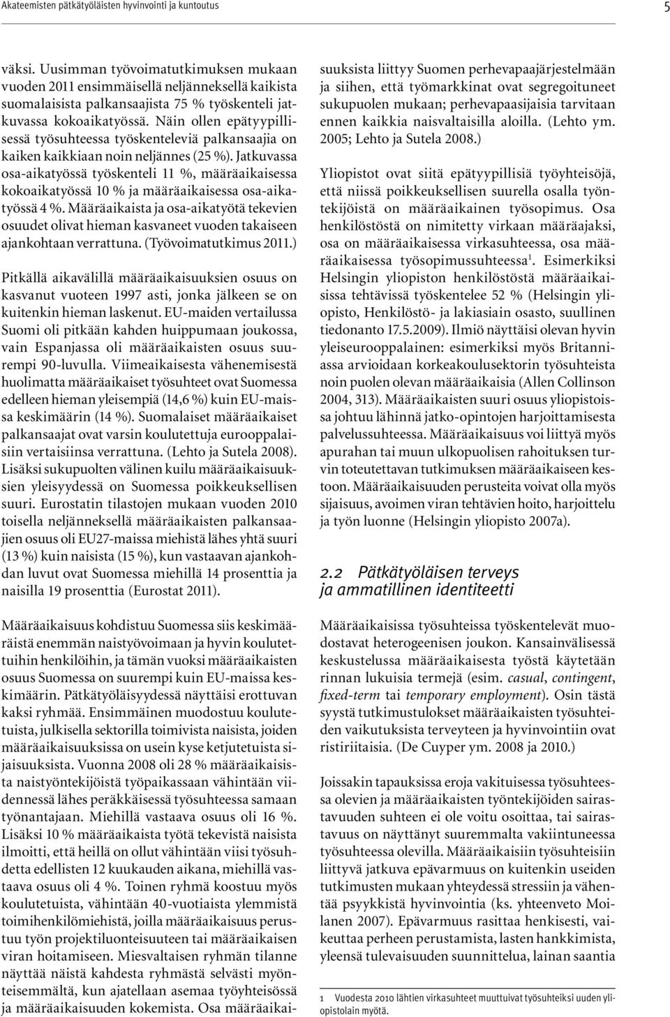 Jatkuvassa osa-aikatyössä työskenteli 11 %, määräaikaisessa kokoaikatyössä 10 % ja määräaikaisessa osa-aikatyössä 4 %.