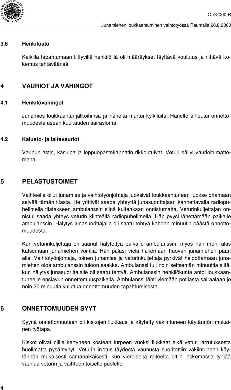 2 Kalusto- ja laitevauriot Vaunun astin, käsiripa ja loppuopastekannatin rikkoutuivat. Veturi säilyi vaurioitumattomana.