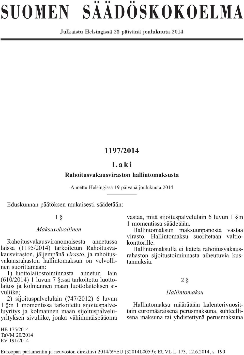 velvollinen suorittamaan: 1) luottolaitostoiminnasta annetun lain (610/2014) 1 luvun 7 :ssä tarkoitettu luottolaitos ja kolmannen maan luottolaitoksen sivuliike; 2) sijoituspalvelulain (747/2012) 6