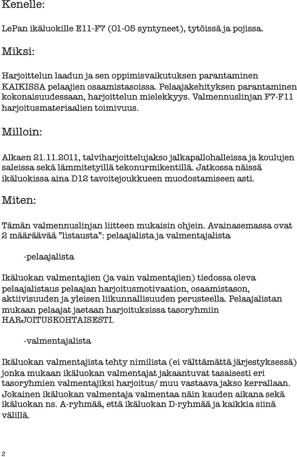 harjoitusmateriaalien toimivuus. Milloin: Alkaen 21.11.2011, talviharjoittelujakso jalkapallohalleissa ja koulujen saleissa sekä lämmitetyillä tekonurmikentillä.