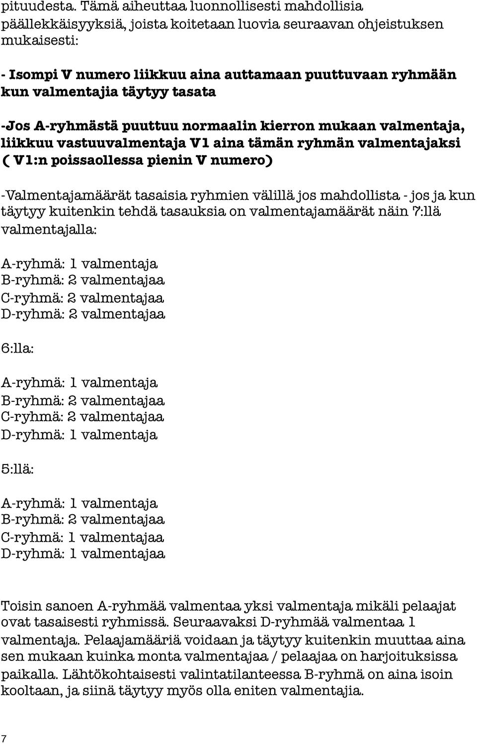 täytyy tasata -Jos A-ryhmästä puuttuu normaalin kierron mukaan valmentaja, liikkuu vastuuvalmentaja V1 aina tämän ryhmän valmentajaksi ( V1:n poissaollessa pienin V numero) -Valmentajamäärät tasaisia