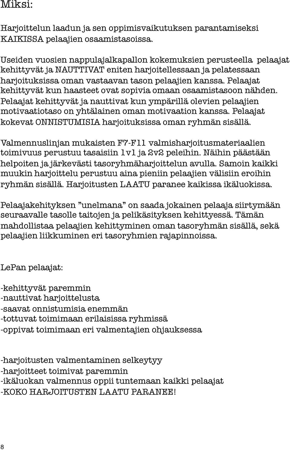 Pelaajat kehittyvät kun haasteet ovat sopivia omaan osaamistasoon nähden. Pelaajat kehittyvät ja nauttivat kun ympärillä olevien pelaajien motivaatiotaso on yhtälainen oman motivaation kanssa.