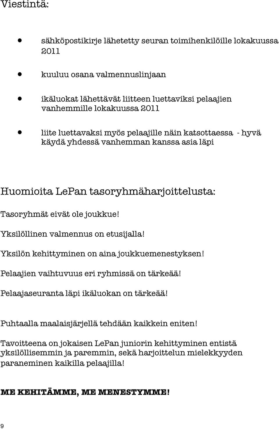 Yksilöllinen valmennus on etusijalla! Yksilön kehittyminen on aina joukkuemenestyksen! Pelaajien vaihtuvuus eri ryhmissä on tärkeää! Pelaajaseuranta läpi ikäluokan on tärkeää!