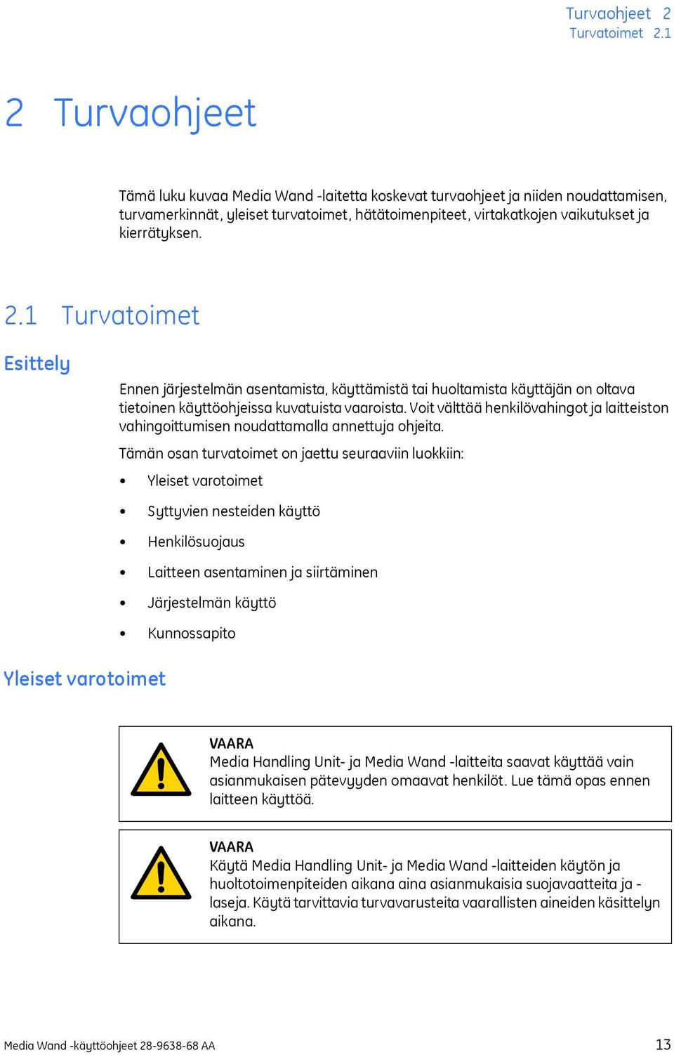 Voit välttää henkilövahingot ja laitteiston vahingoittumisen noudattamalla annettuja ohjeita.
