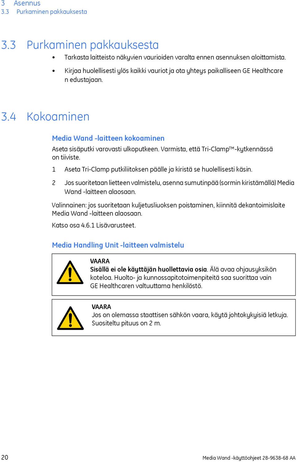 Varmista, että Tri-Clamp -kytkennässä on tiiviste. 1 Aseta Tri-Clamp putkiliitoksen päälle ja kiristä se huolellisesti käsin.