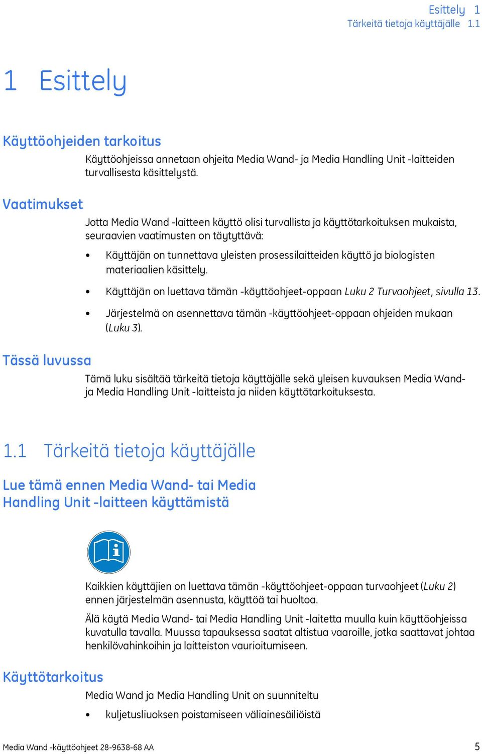materiaalien käsittely. Käyttäjän on luettava tämän -käyttöohjeet-oppaan Luku 2 Turvaohjeet sivulla 13. Järjestelmä on asennettava tämän -käyttöohjeet-oppaan ohjeiden mukaan (Luku 3).