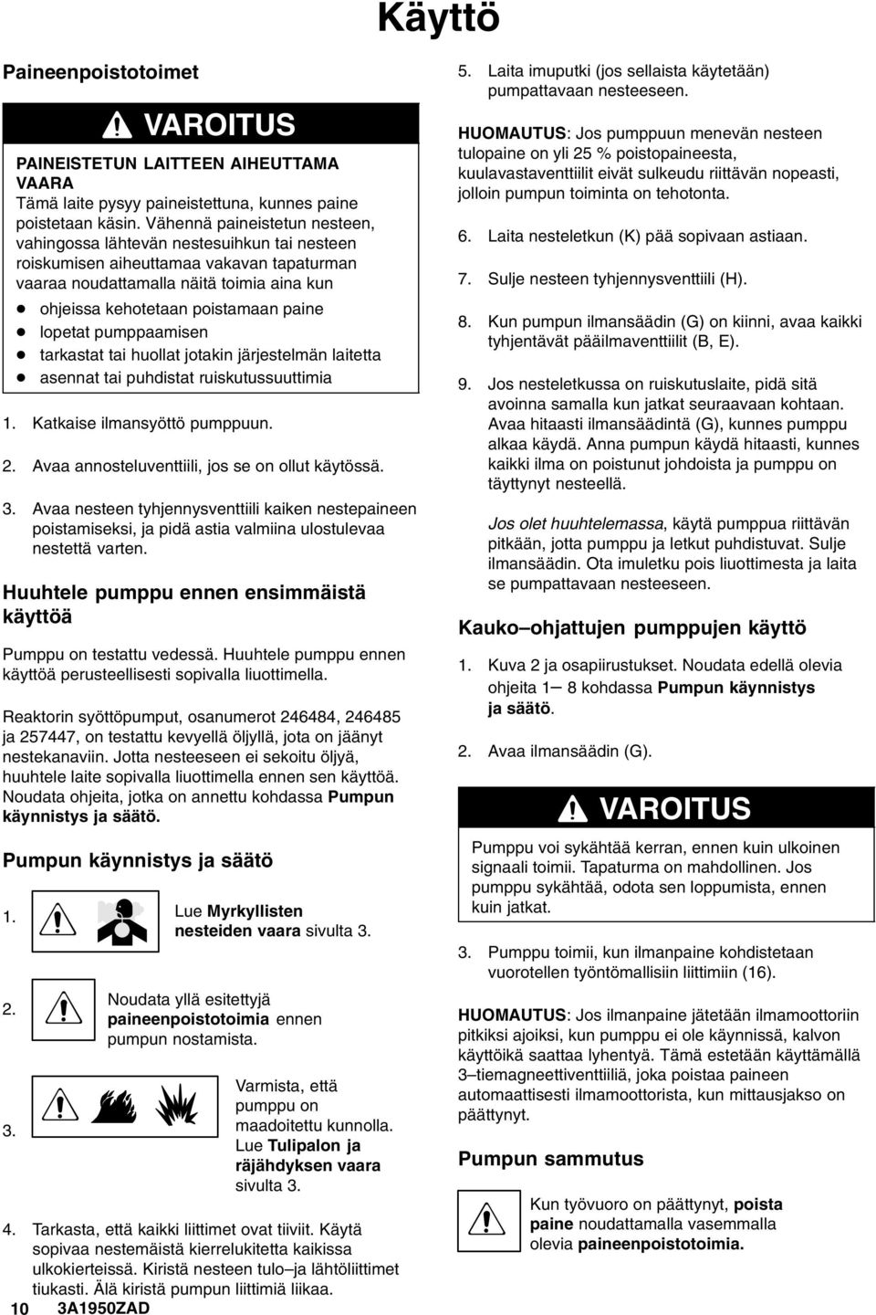 lopetat pumppaamisen tarkastat tai huollat jotakin järjestelmän laitetta asennat tai puhdistat ruiskutussuuttimia. Katkaise ilmansyöttö pumppuun.. Avaa annosteluventtiili, jos se on ollut käytössä. 3.