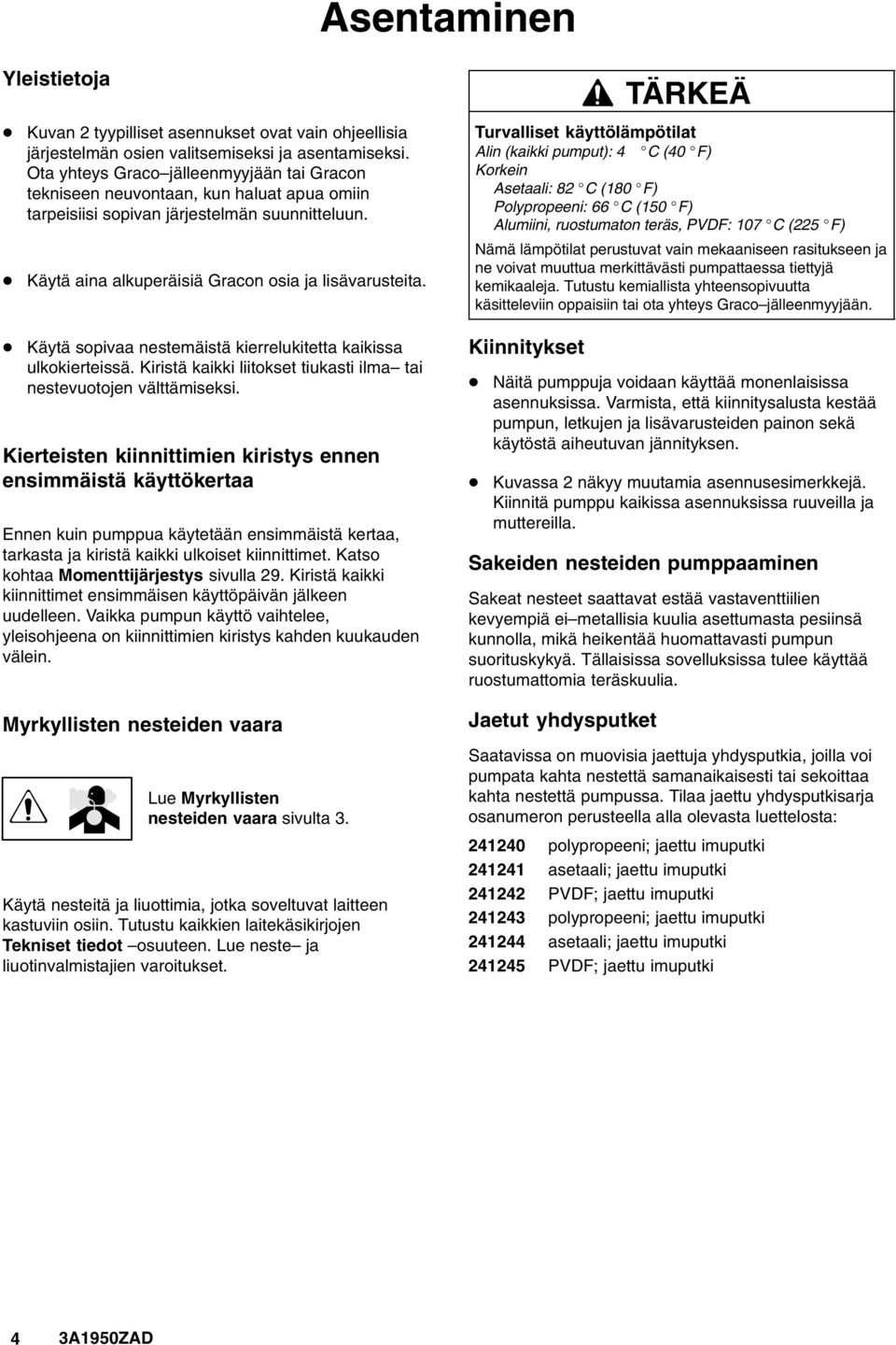 Käytä sopivaa nestemäistä kierrelukitetta kaikissa ulkokierteissä. Kiristä kaikki liitokset tiukasti ilma tai nestevuotojen välttämiseksi.