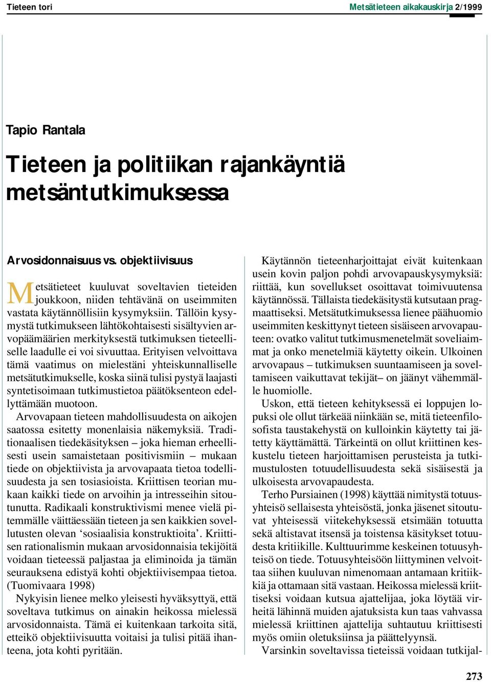 Tällöin kysymystä tutkimukseen lähtökohtaisesti sisältyvien arvopäämäärien merkityksestä tutkimuksen tieteelliselle laadulle ei voi sivuuttaa.