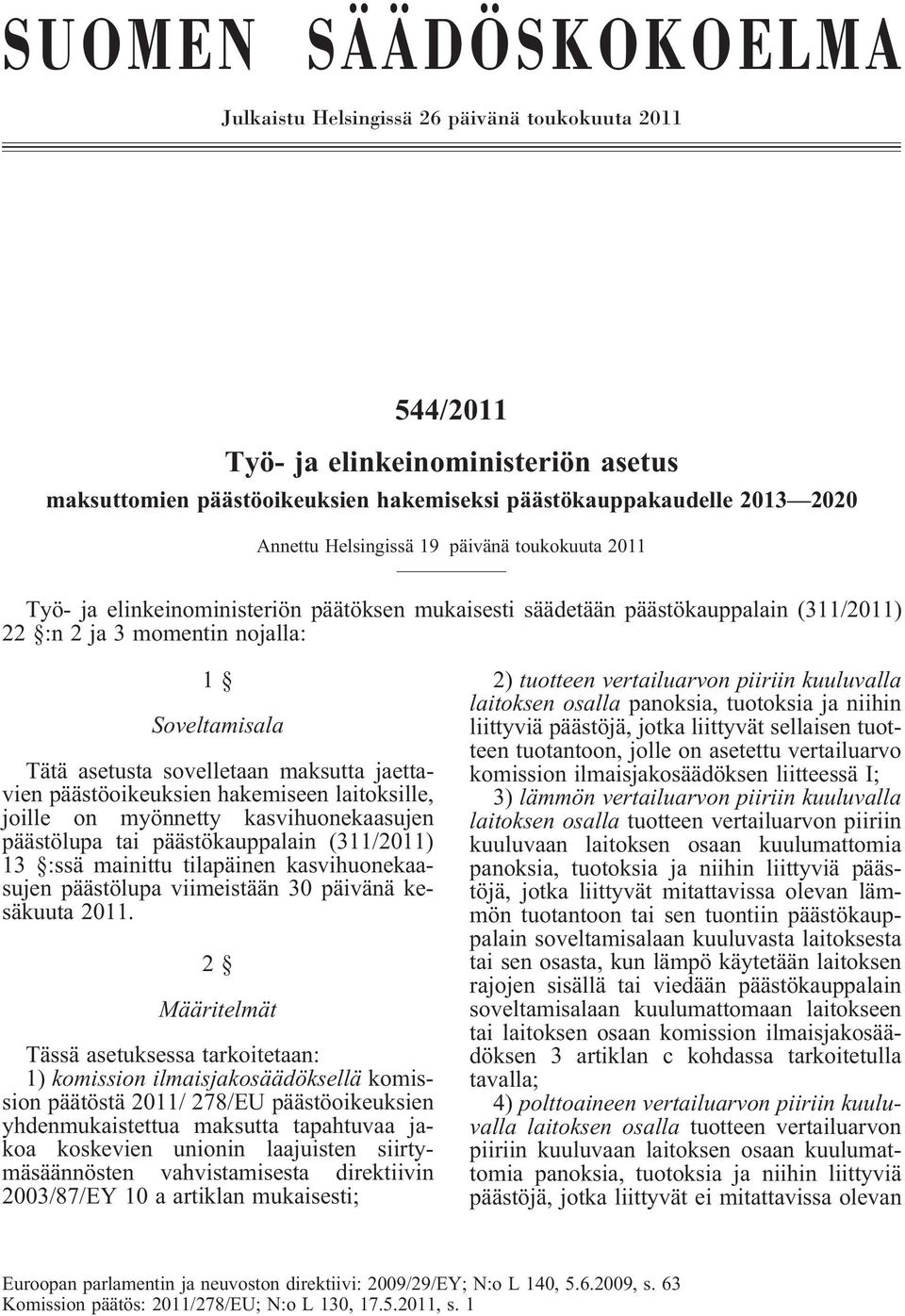 maksutta jaettavien päästöoikeuksien hakemiseen laitoksille, joille on myönnetty kasvihuonekaasujen päästölupa tai päästökauppalain (311/2011) 13 :ssä mainittu tilapäinen kasvihuonekaasujen