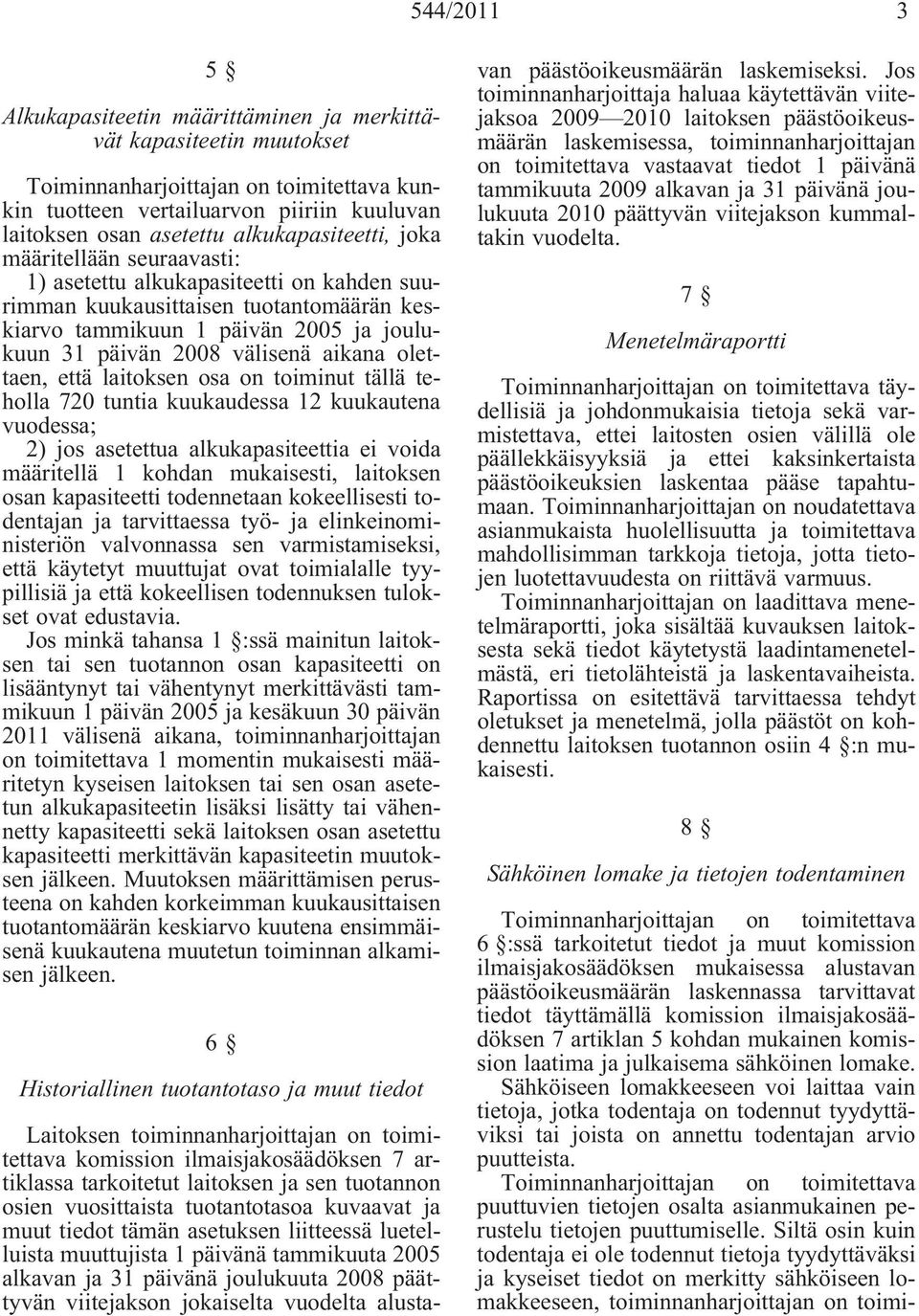 aikana olettaen, että laitoksen osa on toiminut tällä teholla 720 tuntia kuukaudessa 12 kuukautena vuodessa; 2) jos asetettua alkukapasiteettia ei voida määritellä 1 kohdan mukaisesti, laitoksen osan