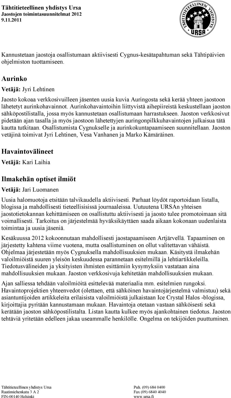 Aurinkohavaintoihin liittyvistä aihepiireistä keskustellaan jaoston sähköpostilistalla, jossa myös kannustetaan osallistumaan harrastukseen.