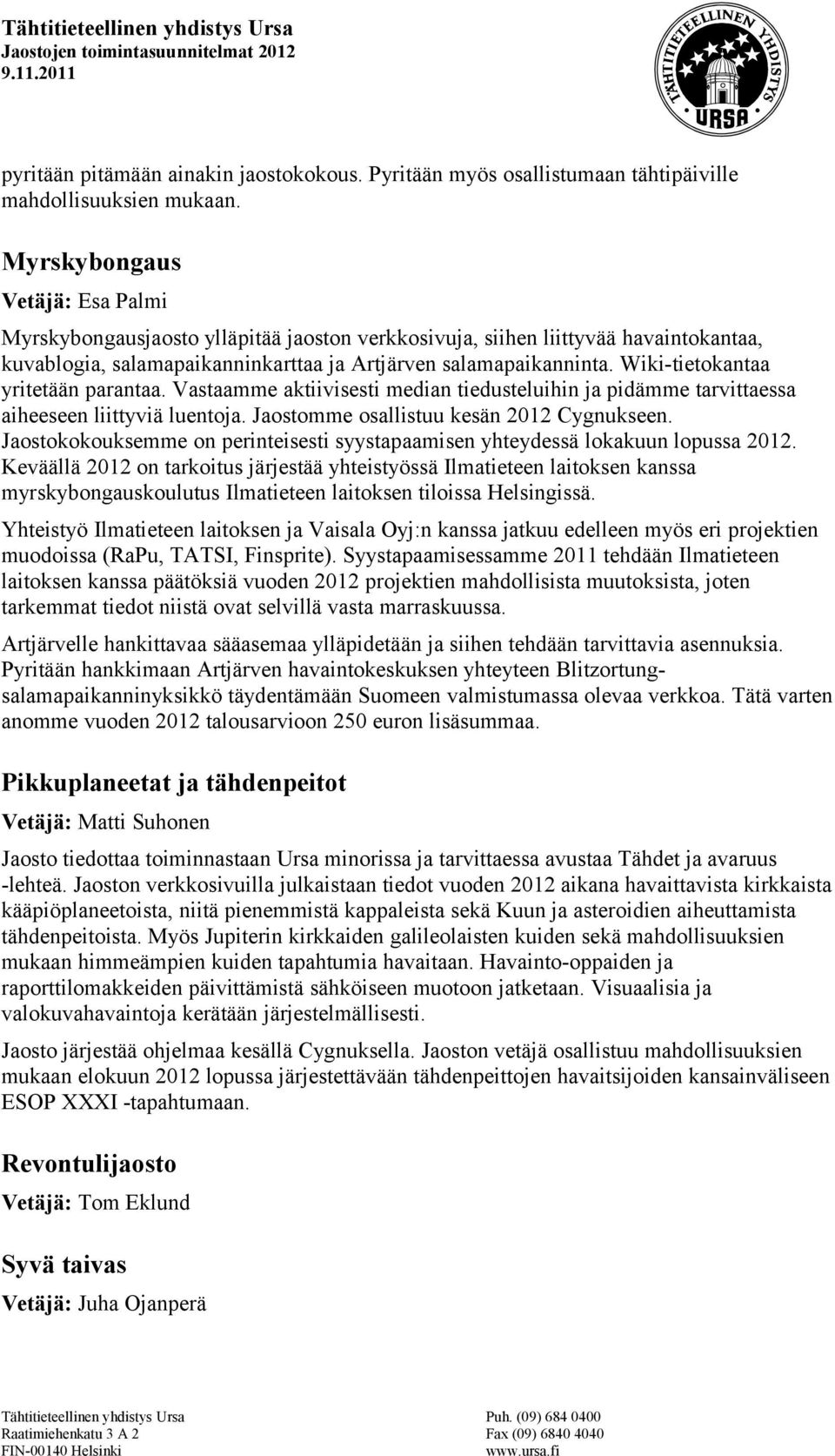 Wiki-tietokantaa yritetään parantaa. Vastaamme aktiivisesti median tiedusteluihin ja pidämme tarvittaessa aiheeseen liittyviä luentoja. Jaostomme osallistuu kesän 2012 Cygnukseen.