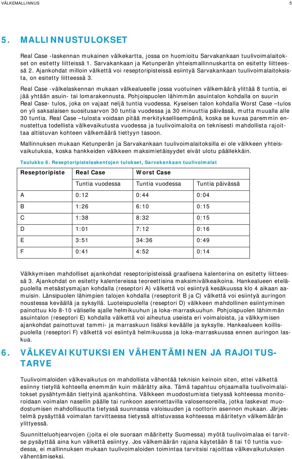 Real Case -välkelaskennan mukaan välkealueelle jossa vuotuinen välkemäärä ylittää 8 tuntia, ei jää yhtään asuin- tai lomarakennusta.