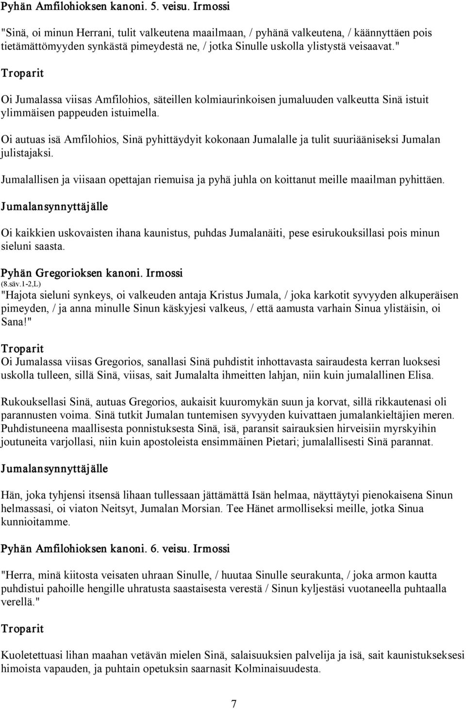 " Oi Jumalassa viisas Amfilohios, säteillen kolmiaurinkoisen jumaluuden valkeutta Sinä istuit ylimmäisen pappeuden istuimella.