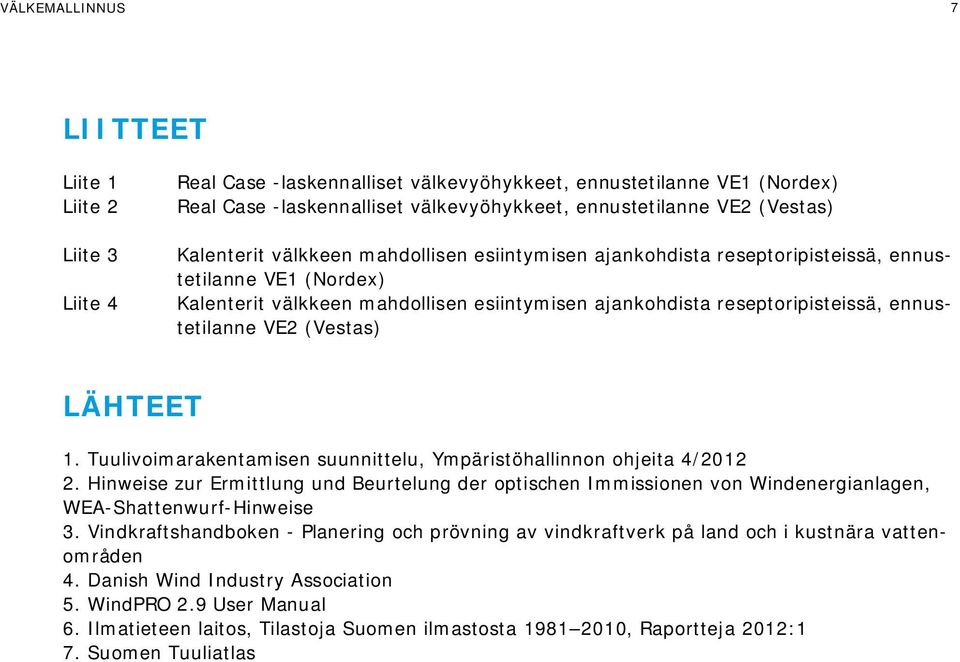 VE2 (Vestas) LÄHTEET 1. Tuulivoimarakentamisen suunnittelu, Ympäristöhallinnon ohjeita 4/2012 2.