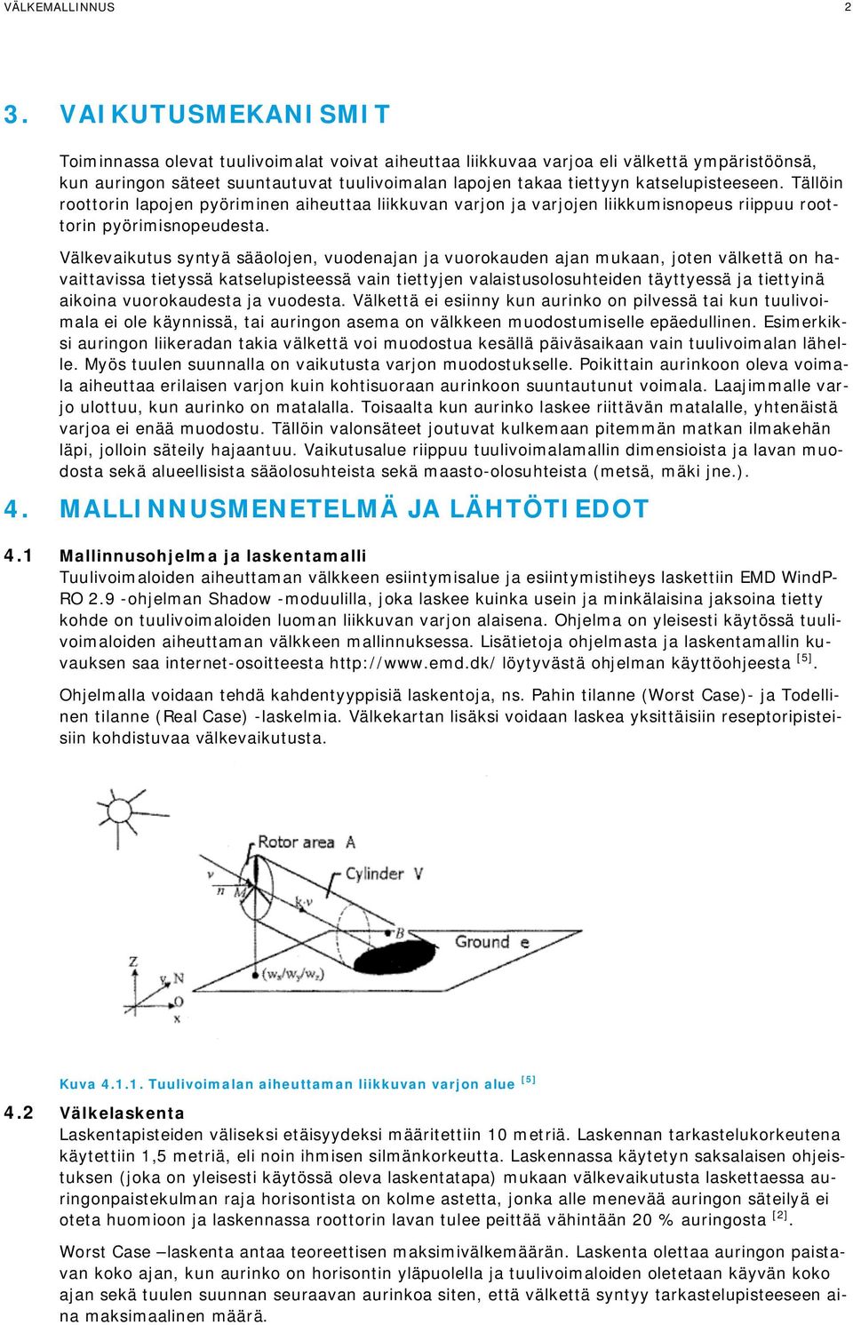 katselupisteeseen. Tällöin roottorin lapojen pyöriminen aiheuttaa liikkuvan varjon ja varjojen liikkumisnopeus riippuu roottorin pyörimisnopeudesta.