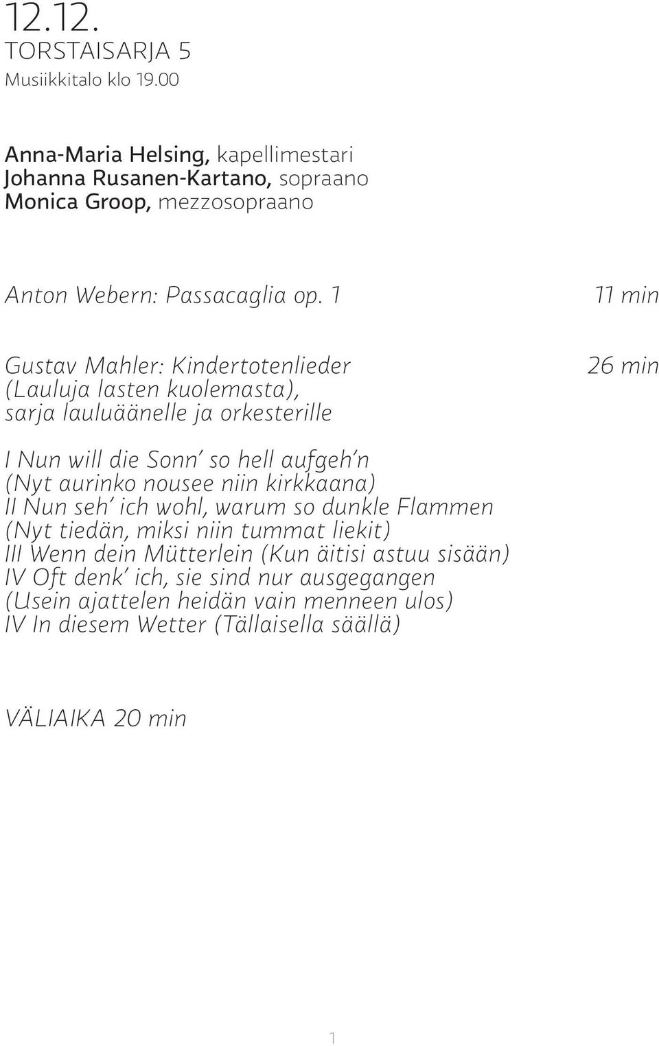 1 11 min Gustav Mahler: Kindertotenlieder (Lauluja lasten kuolemasta), sarja lauluäänelle ja orkesterille 26 min I Nun will die Sonn so hell aufgeh n (Nyt