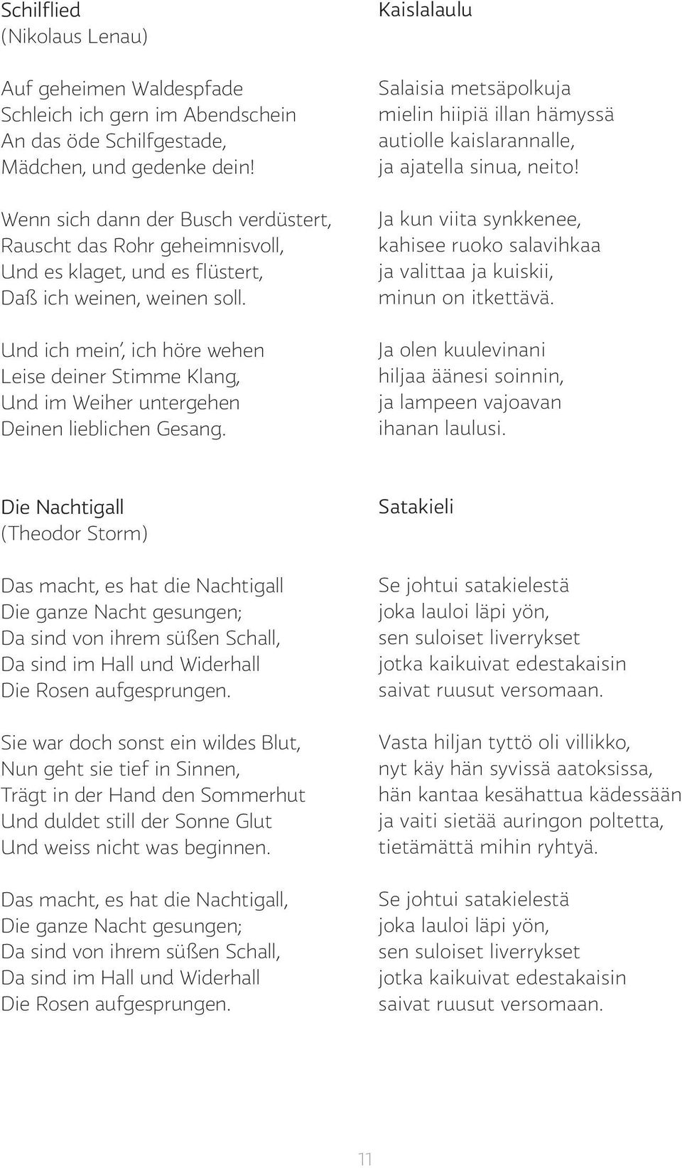 Und ich mein, ich höre wehen Leise deiner Stimme Klang, Und im Weiher untergehen Deinen lieblichen Gesang.