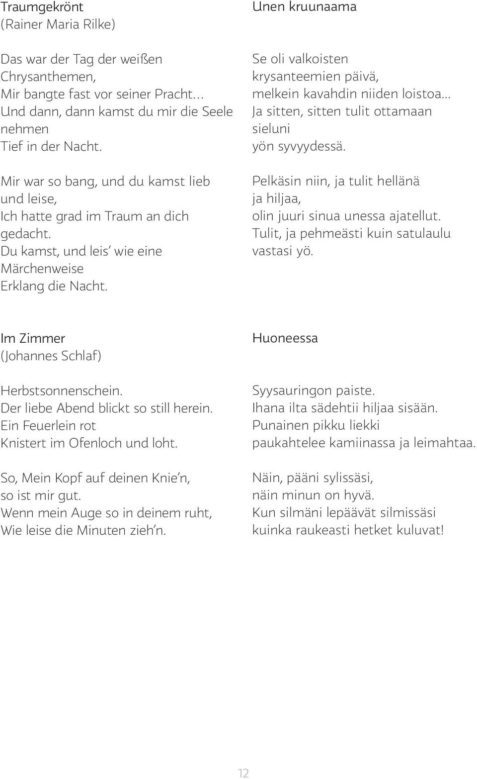 Unen kruunaama Se oli valkoisten krysanteemien päivä, melkein kavahdin niiden loistoa... Ja sitten, sitten tulit ottamaan sieluni yön syvyydessä.