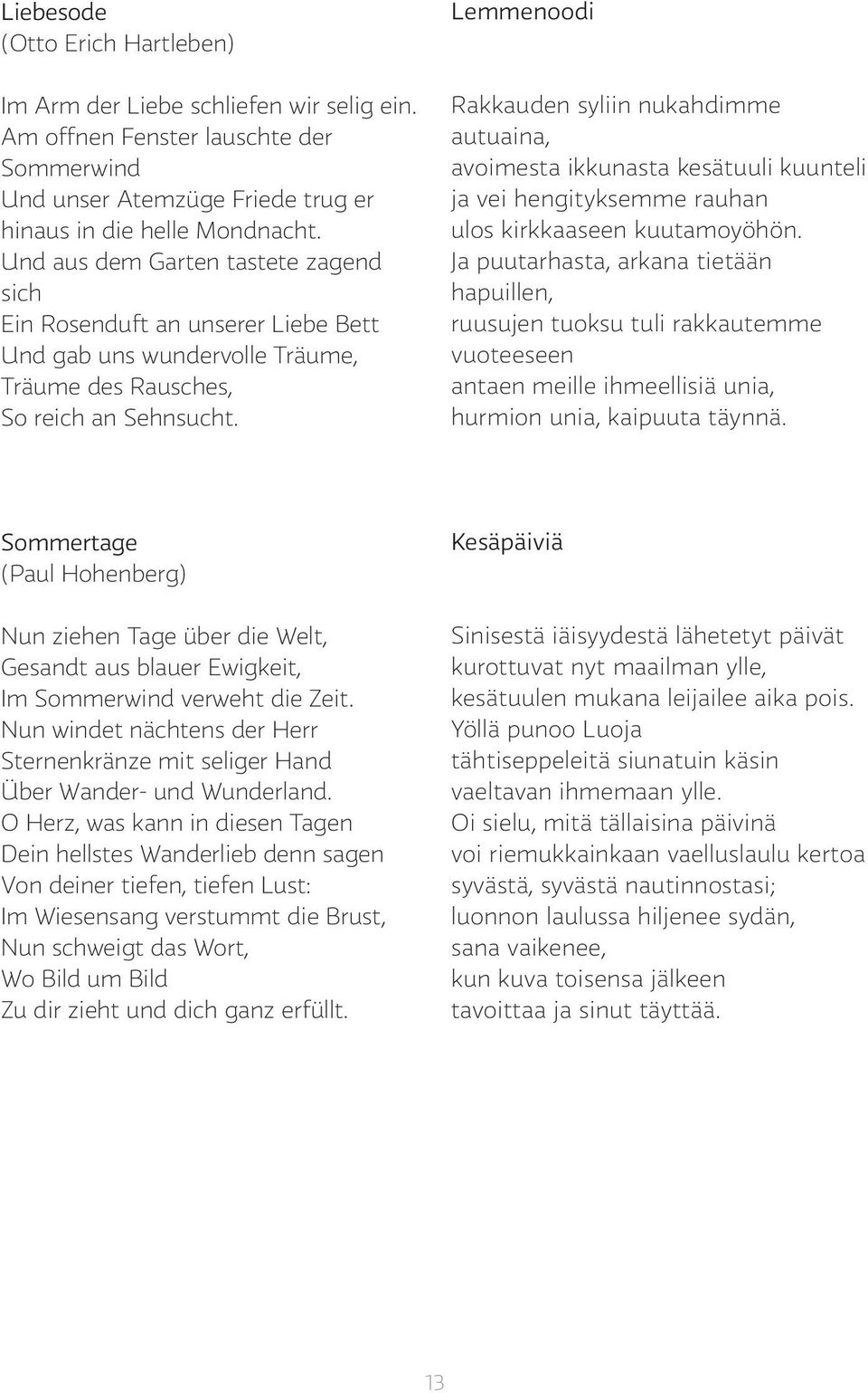 Lemmenoodi Rakkauden syliin nukahdimme autuaina, avoimesta ikkunasta kesätuuli kuunteli ja vei hengityksemme rauhan ulos kirkkaaseen kuutamoyöhön.