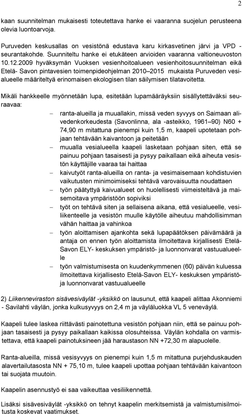 2009 hyväksymän Vuoksen vesienhoitoalueen vesienhoitosuunnitelman eikä Etelä- Savon pintavesien toimenpideohjelman 2010 2015 mukaista Puruveden vesialueelle määriteltyä erinomaisen ekologisen tilan