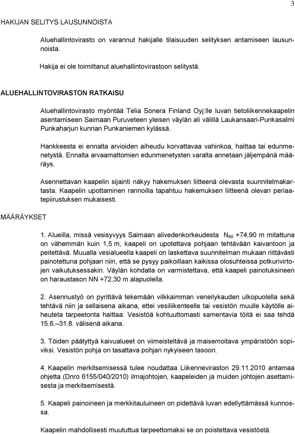 Laukansaari-Punkasalmi Punkaharjun kunnan Punkaniemen kylässä. Hankkeesta ei ennalta arvioiden aiheudu korvattavaa vahinkoa, haittaa tai edunmenetystä.