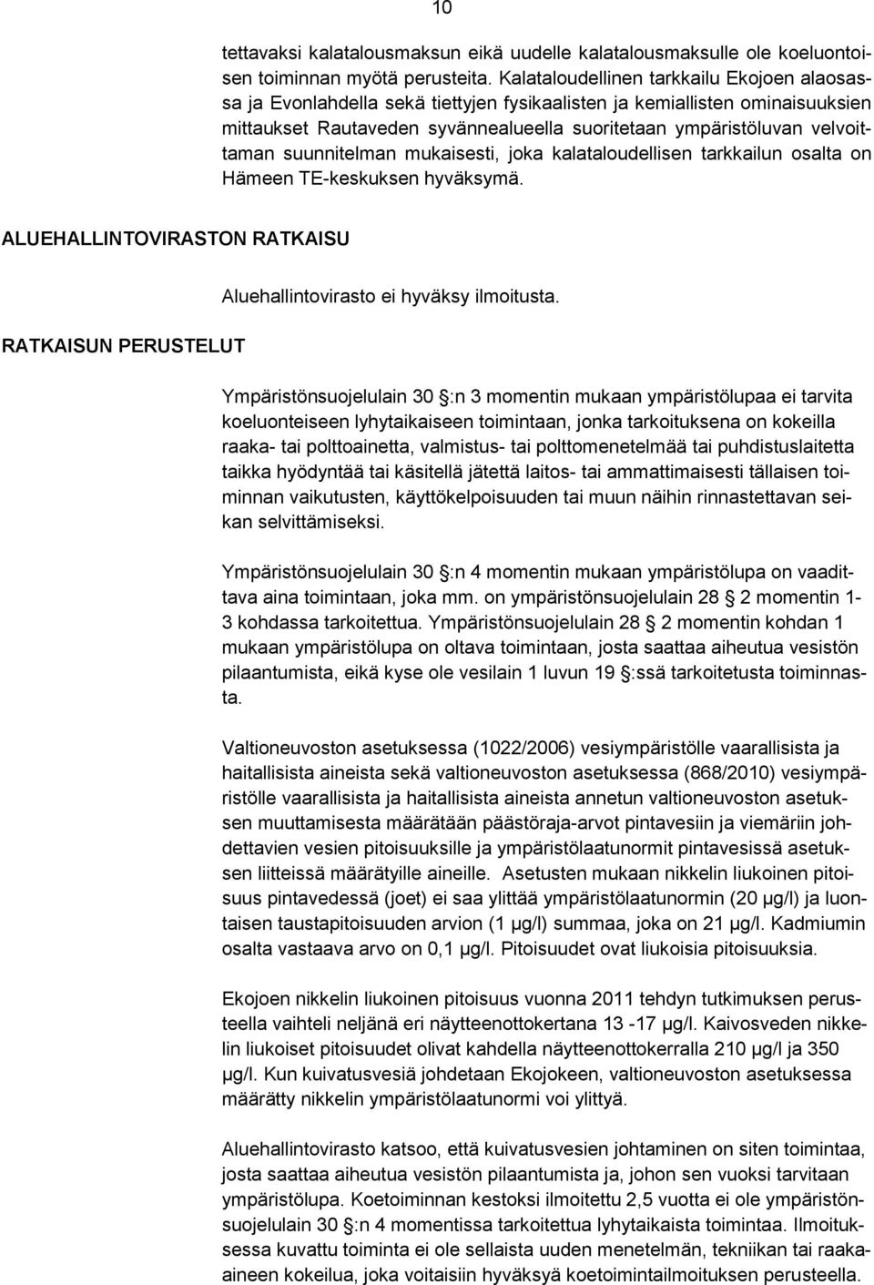 suunnitelman mukaisesti, joka kalataloudellisen tarkkailun osalta on Hämeen TE-keskuksen hyväksymä. ALUEHALLINTOVIRASTON RATKAISU RATKAISUN PERUSTELUT Aluehallintovirasto ei hyväksy ilmoitusta.