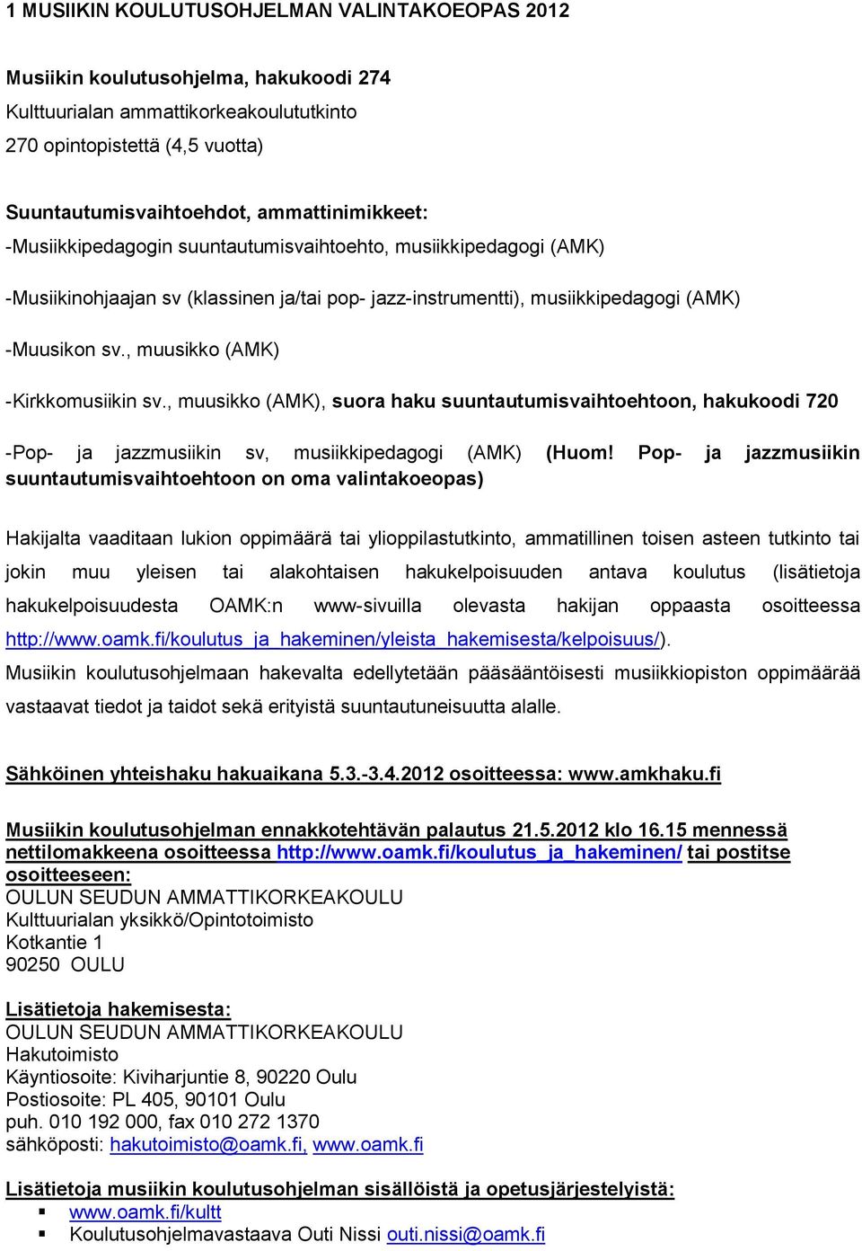 , muusikko (AMK) -Kirkkomusiikin sv., muusikko (AMK), suora haku suuntautumisvaihtoehtoon, hakukoodi 720 -Pop- ja jazzmusiikin sv, musiikkipedagogi (AMK) (Huom!