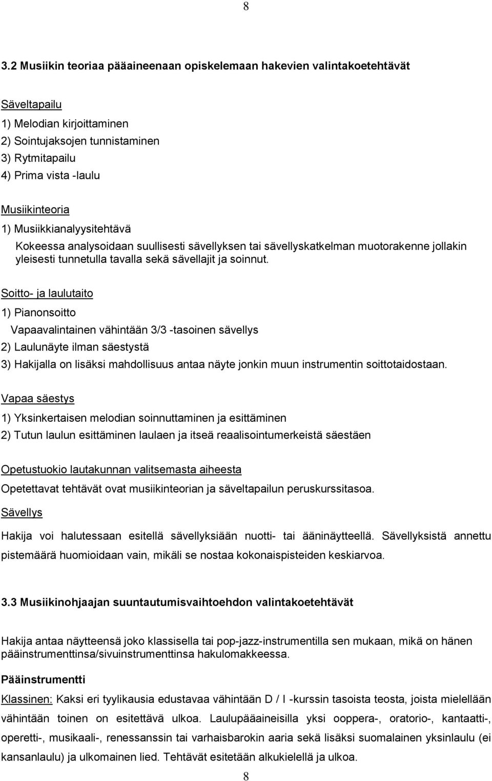 Soitto- ja laulutaito 1) Pianonsoitto Vapaavalintainen vähintään 3/3 -tasoinen sävellys 2) Laulunäyte ilman säestystä 3) Hakijalla on lisäksi mahdollisuus antaa näyte jonkin muun instrumentin