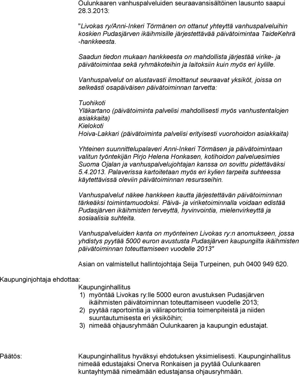 Saadun tiedon mukaan hankkeesta on mahdollista järjestää virike- ja päivätoimintaa sekä ryhmäkoteihin ja laitoksiin kuin myös eri kylille.