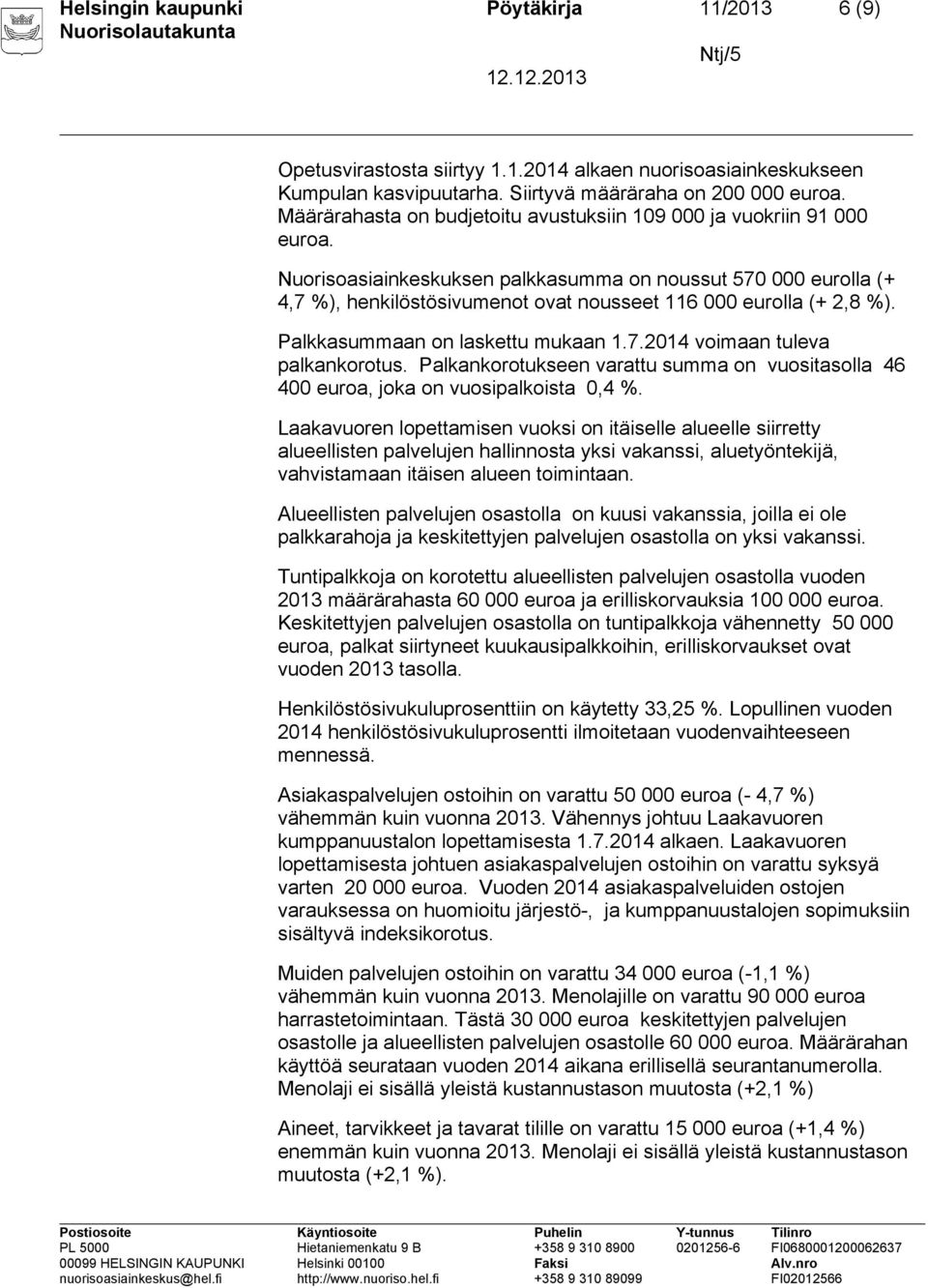 Nuorisoasiainkeskuksen palkkasumma on noussut 570 000 eurolla (+ 4,7 %), henkilöstösivumenot ovat nousseet 116 000 eurolla (+ 2,8 %). Palkkasummaan on laskettu mukaan 1.7.2014 voimaan tuleva palkankorotus.