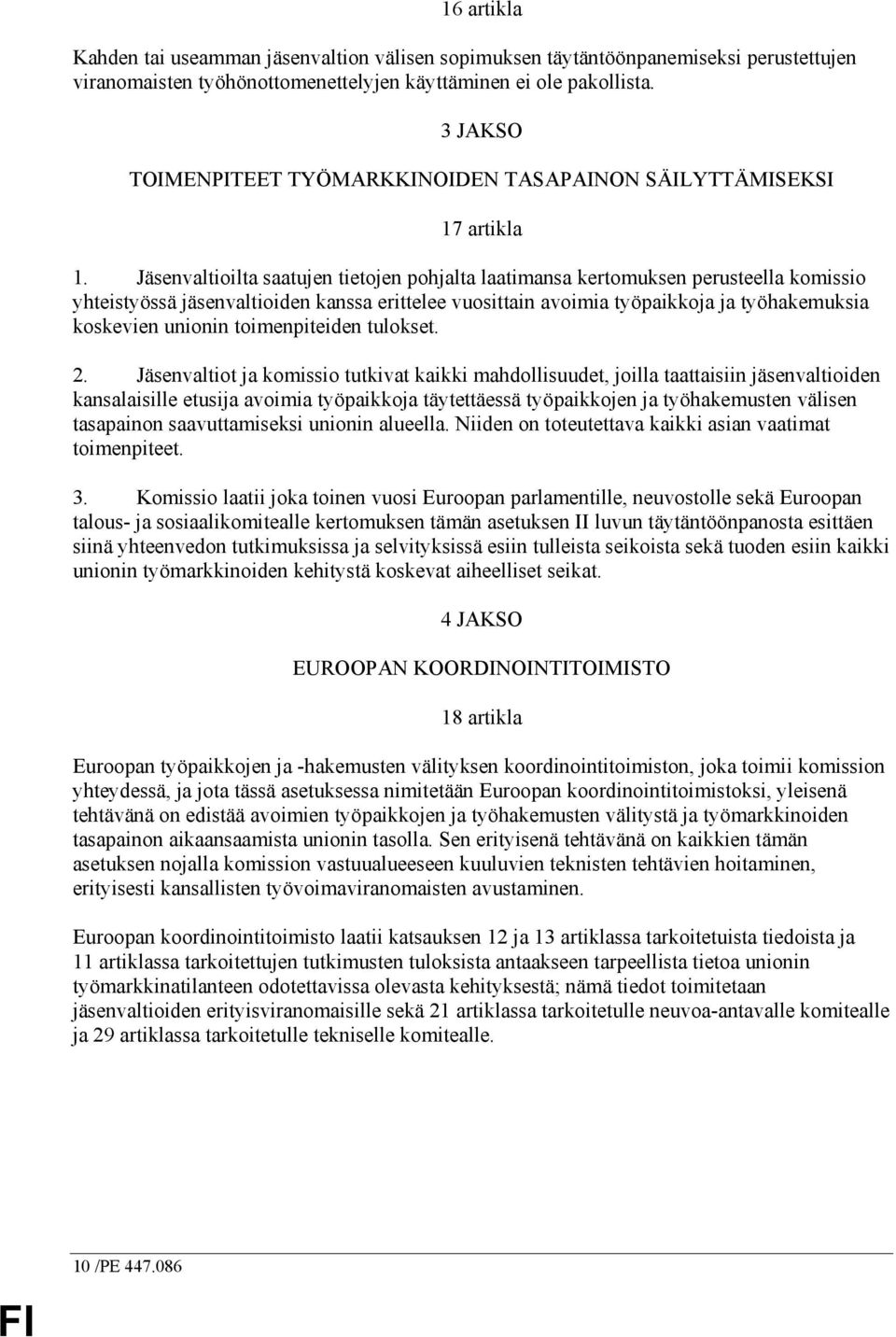 Jäsenvaltioilta saatujen tietojen pohjalta laatimansa kertomuksen perusteella komissio yhteistyössä jäsenvaltioiden kanssa erittelee vuosittain avoimia työpaikkoja ja työhakemuksia koskevien unionin