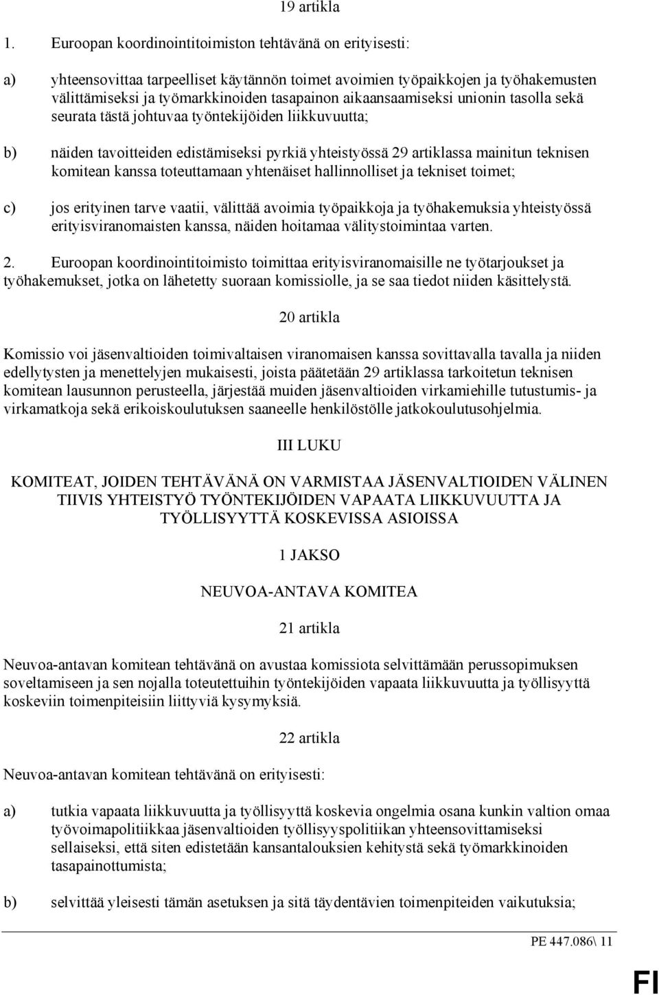 aikaansaamiseksi unionin tasolla sekä seurata tästä johtuvaa työntekijöiden liikkuvuutta; b) näiden tavoitteiden edistämiseksi pyrkiä yhteistyössä 29 artiklassa mainitun teknisen komitean kanssa