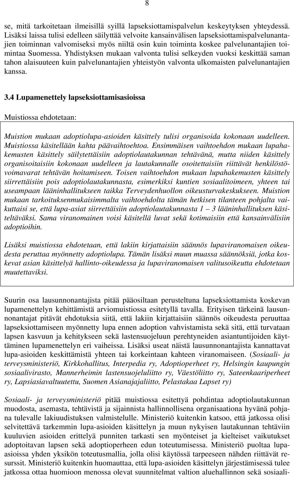 Yhdistyksen mukaan valvonta tulisi selkeyden vuoksi keskittää saman tahon alaisuuteen kuin palvelunantajien yhteistyön valvonta ulkomaisten palvelunantajien kanssa. 3.