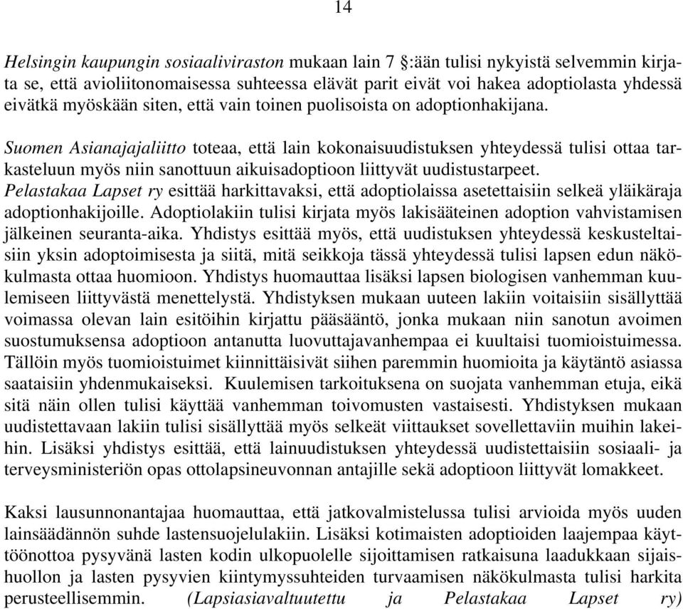 Suomen Asianajajaliitto toteaa, että lain kokonaisuudistuksen yhteydessä tulisi ottaa tarkasteluun myös niin sanottuun aikuisadoptioon liittyvät uudistustarpeet.