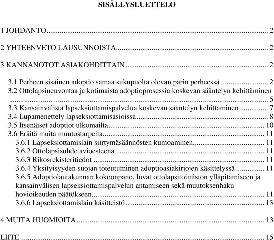 6 Eräitä muita muutostarpeita... 11 3.6.1 Lapseksiottamislain siirtymäsäännösten kumoaminen... 11 3.6.2 Ottolapsisuhde avioesteenä... 11 3.6.3 Rikosrekisteritiedot... 11 3.6.4 Yksityisyyden suojan toteutuminen adoptioasiakirjojen käsittelyssä.