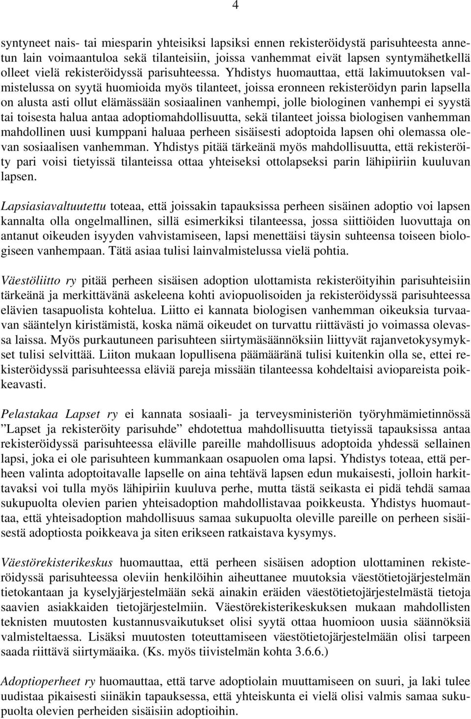 Yhdistys huomauttaa, että lakimuutoksen valmistelussa on syytä huomioida myös tilanteet, joissa eronneen rekisteröidyn parin lapsella on alusta asti ollut elämässään sosiaalinen vanhempi, jolle