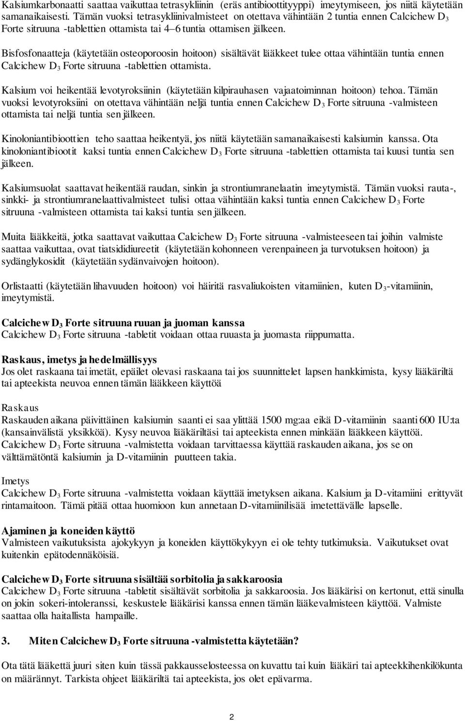 Bisfosfonaatteja (käytetään osteoporoosin hoitoon) sisältävät lääkkeet tulee ottaa vähintään tuntia ennen Calcichew D 3 Forte sitruuna -tablettien ottamista.