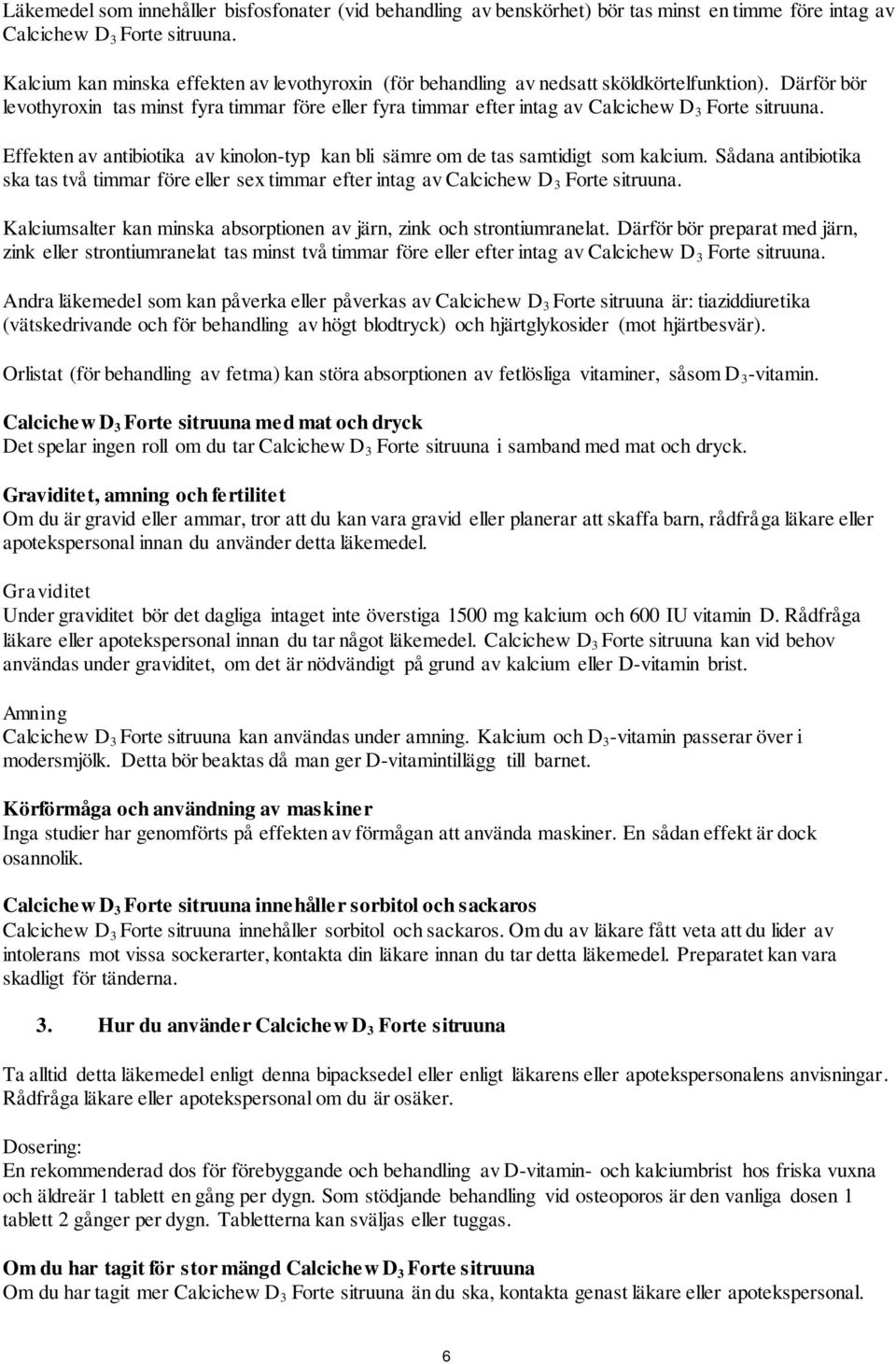 Därför bör levothyroxin tas minst fyra timmar före eller fyra timmar efter intag av Calcichew D 3 Forte sitruuna. Effekten av antibiotika av kinolon-typ kan bli sämre om de tas samtidigt som kalcium.