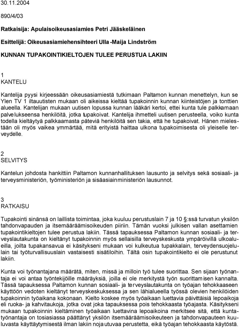 kirjeessään oikeusasiamiestä tutkimaan Paltamon kunnan menettelyn, kun se Ylen TV 1 iltauutisten mukaan oli aikeissa kieltää tupakoinnin kunnan kiinteistöjen ja tonttien alueella.