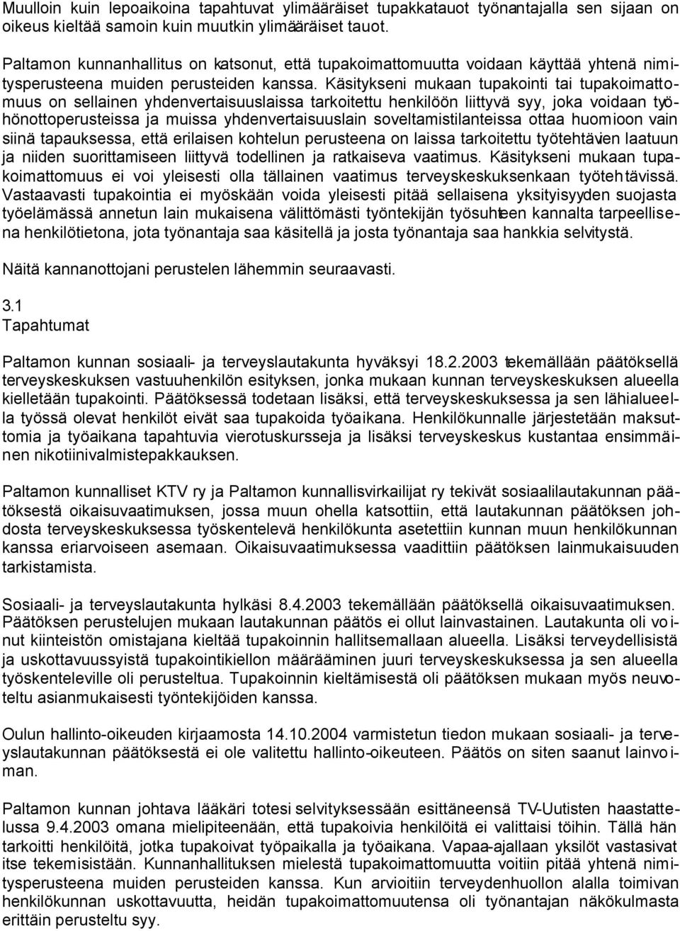 Käsitykseni mukaan tupakointi tai tupakoimattomuus on sellainen yhdenvertaisuuslaissa tarkoitettu henkilöön liittyvä syy, joka voidaan työhönottoperusteissa ja muissa yhdenvertaisuuslain