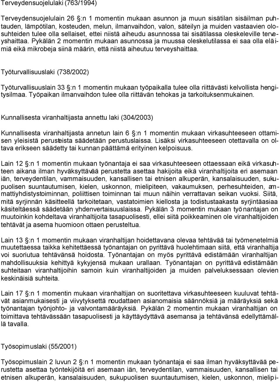 Pykälän 2 momentin mukaan asunnossa ja muussa oleskelutilassa ei saa olla elä i- miä eikä mikrobeja siinä määrin, että niistä aiheutuu terveyshaittaa.