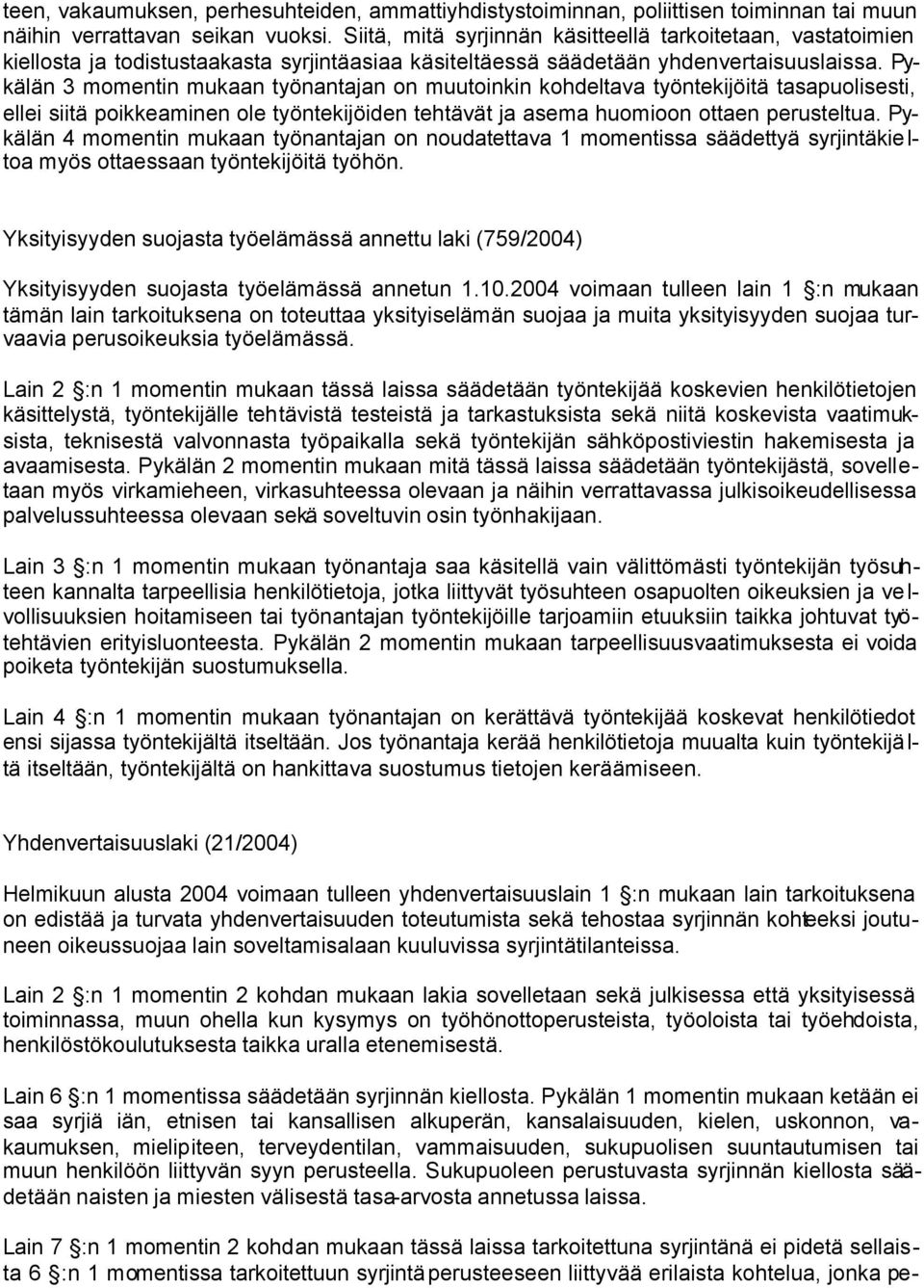 Pykälän 3 momentin mukaan työnantajan on muutoinkin kohdeltava työntekijöitä tasapuolisesti, ellei siitä poikkeaminen ole työntekijöiden tehtävät ja asema huomioon ottaen perusteltua.