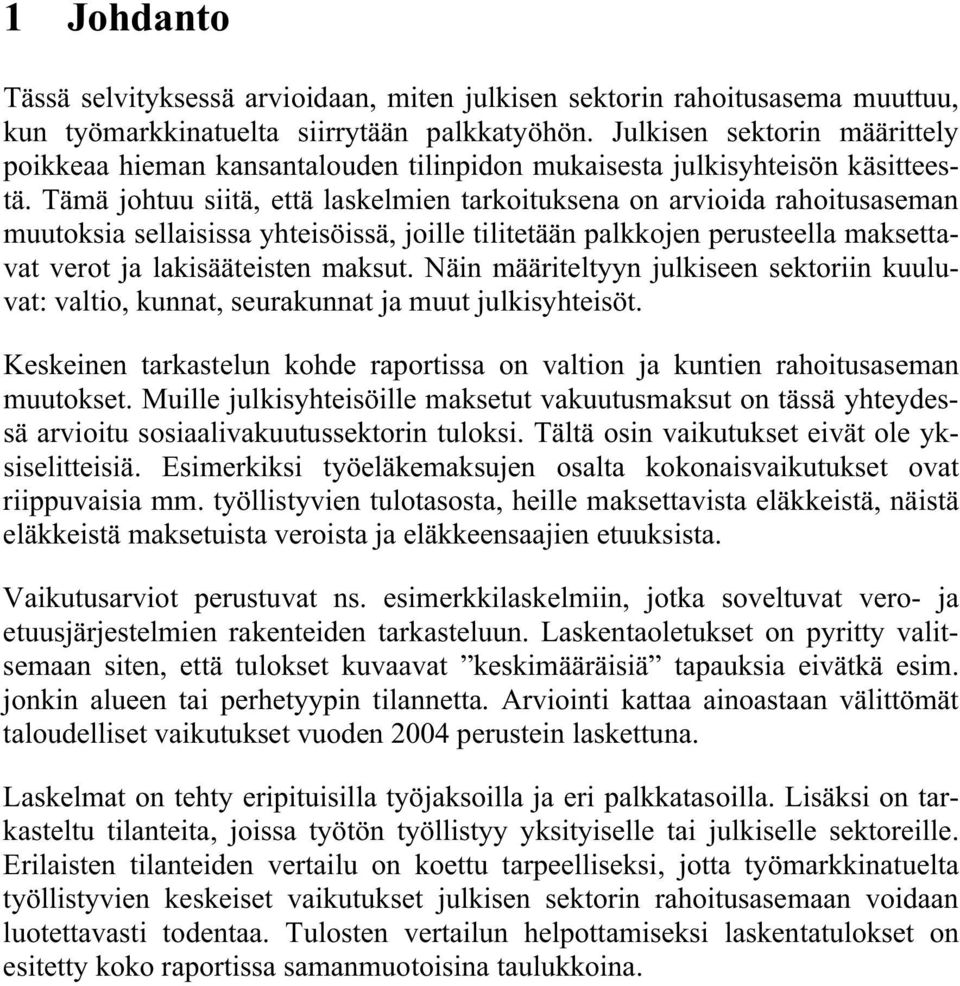 Tämä johtuu siitä, että laskelmien tarkoituksena on arvioida rahoitusaseman muutoksia sellaisissa yhteisöissä, joille tilitetään palkkojen perusteella maksettavat verot ja lakisääteisten maksut.