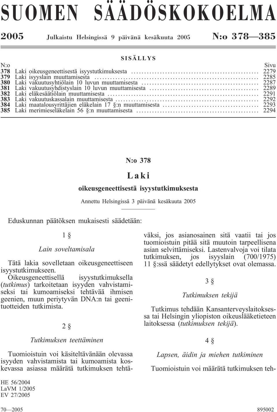 .. 2291 383 Laki vakuutuskassalain muuttamisesta... 2292 384 Laki maatalousyrittäjien eläkelain 17 :n muuttamisesta... 2293 385 Laki merimieseläkelain 56 :n muuttamisesta.