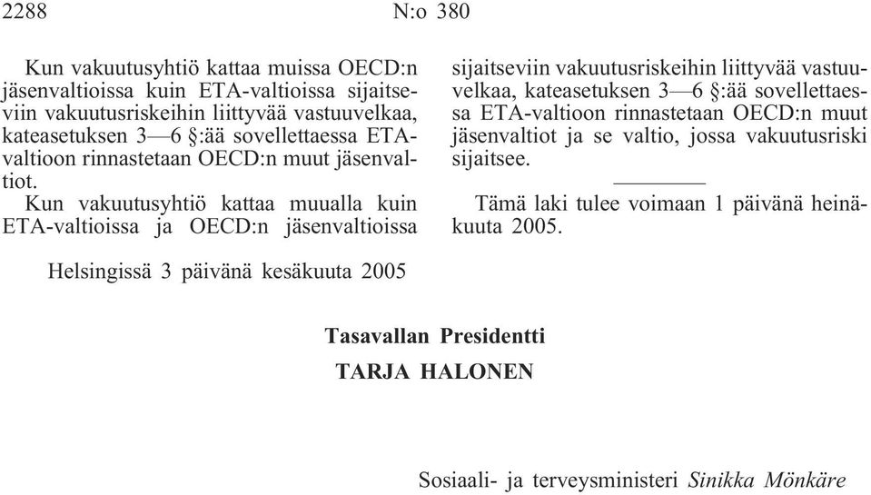 Kun vakuutusyhtiö kattaa muualla kuin ETA-valtioissa ja OECD:n jäsenvaltioissa sijaitseviin vakuutusriskeihin liittyvää vastuuvelkaa, kateasetuksen 3 6 :ää